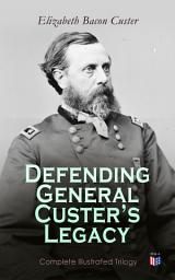 Icon image Defending General Custer's Legacy: Complete Illustrated Trilogy: Boots and Saddles, Tenting on the Plains, Following the Guidon