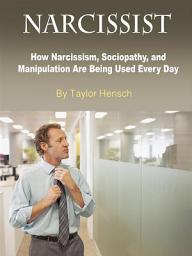 Icon image Narcissist: How Narcissism, Sociopathy, and Manipulation Are Being Used Every Day