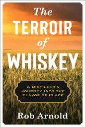 Icon image The Terroir of Whiskey: A Distiller's Journey Into the Flavor of Place