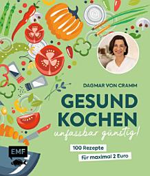 Icon image Gesund kochen – unfassbar günstig!: 100 Rezepte für maximal 2 Euro – Vegetarisch, saisonal und frisch | Von Ernährungsexpertin Dagmar von Cramm