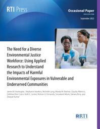 Icon image The Need for a Diverse Environmental Justice Workforce: : Using Applied Research to Understand the Impacts of Harmful Environmental Exposures in Vulnerable and Underserved Communities