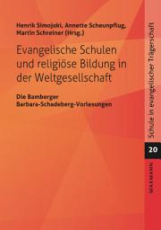 Icon image Evangelische Schulen und religiöse Bildung in der Weltgesellschaft: Die Bamberger Barbara-Schadeberg-Vorlesungen