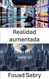 Icon image Realidad aumentada: Explorando las fronteras de la visión por computadora en realidad aumentada