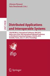 Icon image Distributed Applications and Interoperable Systems: 15th IFIP WG 6.1 International Conference, DAIS 2015, Held as Part of the 10th International Federated Conference on Distributed Computing Techniques, DisCoTec 2015, Grenoble, France, June 2-4, 2015, Proceedings