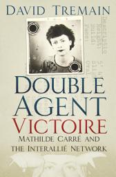 Icon image Double Agent Victoire: Mathilde Carré and the Interallié Network