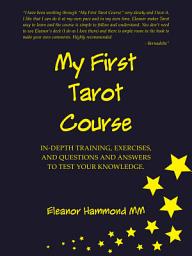 Icon image My First Tarot Course: In-Depth Training, Exercises, and Questions and Answers to Test Your Knowledge