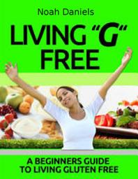 Icon image Living "G" Free: A Beginners Guide To Living Gluten Free