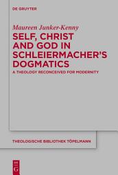 Icon image Self, Christ and God in Schleiermacher’s Dogmatics: A Theology Reconceived for Modernity