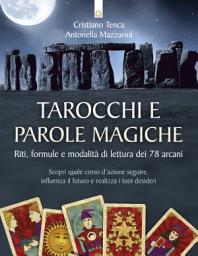 Icon image Tarocchi e parole magiche: Riti, formule e modalità di lettura dei 78 arcani - Scopri quale corso d’azione seguire, influenza il futuro e realizza i tuoi desideri