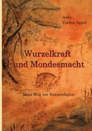 Icon image Wurzelkraft & Mondesmacht: (M)ein Weg zur Naturreligion, Ausgabe 2