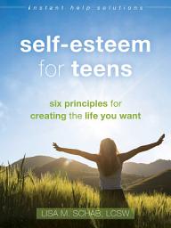 Icon image Self-Esteem for Teens: Six Principles for Creating the Life You Want