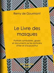 Icon image Le Livre des masques: Portraits symbolistes, gloses et documents sur les écrivains d'hier et d'aujourd'hui