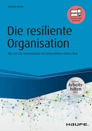 Icon image Die resiliente Organisation - inkl. Arbeitshilfen online: Wie sich das Immunsystem von Unternehmen stärken lässt