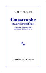 Icon image Catastrophe et autres dramaticules: Cette fois, Solo, Berceuse, Impromptu d'Ohio, Quoi où