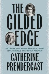 Icon image The Gilded Edge: Two Audacious Women and the Cyanide Love Triangle That Shook America