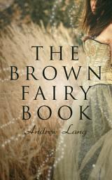 Icon image The Brown Fairy Book: 32 Enchanted Tales of Fantastic & Magical Adventures, Sttories from American Indians, Australian Bushmen and African Kaffirs