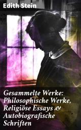 Icon image Gesammelte Werke: Philosophische Werke, Religiöse Essays & Autobiografische Schriften: Auf der Suche nach Wahrheit und Glauben: Einzigartige Perspektiven einer brillanten Denkerin