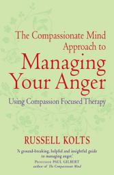 Icon image The Compassionate Mind Approach to Managing Your Anger: Using Compassion-focused Therapy