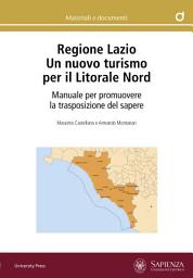 Icon image Regione Lazio. Un nuovo turismo per il Litorale Nord: Manuale per promuovere la trasposizione del sapere