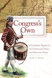 Icon image Congress's Own: A Canadian Regiment, the Continental Army, and American Union