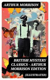 Icon image British Mystery Classics - Arthur Morrison Edition (Illustrated): Martin Hewitt Investigator, The Red Triangle, The Case of Janissary, Old Cater's Money