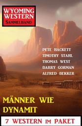 Icon image Männer wie Dynamit: Wyoming Western Sammelband 7 Western im Paket