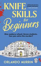 Icon image Knife Skills for Beginners: A gripping, irresistible murder mystery from a Masterchef semi-finalist. In this cookery school, murder is on the menu