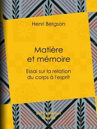 Icon image Matière et mémoire: Essai sur la relation du corps à l'esprit