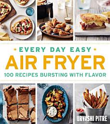 Icon image Every Day Easy Air Fryer: 100 Recipes Bursting with Flavor