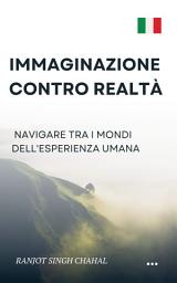 Icon image Immaginazione contro Realtà: Navigare tra i Mondi dell'Esperienza Umana