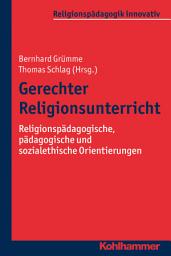 Icon image Gerechter Religionsunterricht: Religionspädagogische, pädagogische und sozialethische Orientierungen