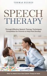 Icon image Speech Therapy: Through Effective Speech Therapy Techniques Compilation for Parents to Help Kids Develop (What You Need to Know About Speech Therapy for Adults)