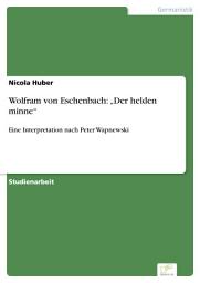 Icon image Wolfram von Eschenbach: „Der helden minne“: Eine Interpretation nach Peter Wapnewski