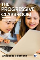 Icon image The Progressive Classroom: Unlocking the potential of learning for the future