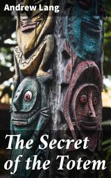 Icon image The Secret of the Totem: Uncovering the Mysteries of Symbolism and Identity Through Totemism