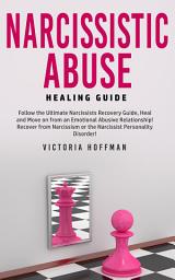 Icon image Narcissistic Abuse Healing Guide: Follow the Ultimate Narcissists Recovery Guide, Heal and Move on from an Emotional Abusive Relationship! Recover from Narcissism or Narcissist Personality Disorder!