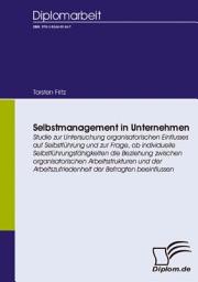 Icon image Selbstmanagement in Unternehmen: Studie zur Untersuchung organisatorischen Einflusses auf Selbstführung und zur Frage, ob individuelle Selbstführungsfähigkeiten die Beziehung zwischen organisatorischen Arbeitsstrukturen und der Arbeitszufriedenheit der Befragten beeinflussen