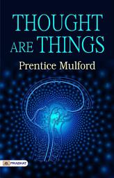 Icon image Thoughts Are Things: Thoughts in Action: Prentice Mulford's Insights into the Power of Thought