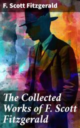 Icon image The Collected Works of F. Scott Fitzgerald: Captivating Tales from the Jazz Age: A Literary Journey through F. Scott Fitzgerald's Timeless Works