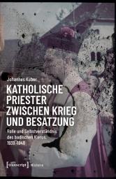 Icon image Katholische Priester zwischen Krieg und Besatzung: Rolle und Selbstverständnis des badischen Klerus, 1939-1948