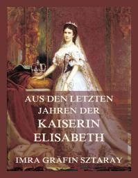 Icon image Aus den letzten Jahren der Kaiserin Elisabeth