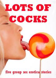 Icon image Lots of Cocks: Five Group Sex Erotica Stories