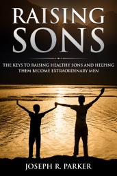 Icon image Raising Sons: The Keys to Raising Healthy Sons and Helping them Become Extraordinary Men