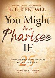 Icon image You Might Be a Pharisee If...: Twenty-Five Things Christians Do But Jesus Would Rebuke