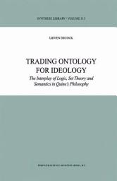 Icon image Trading Ontology for Ideology: The Interplay of Logic, Set Theory and Semantics in Quine’s Philosophy