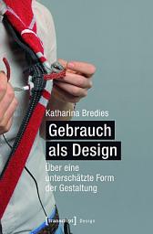 Icon image Gebrauch als Design: Über eine unterschätzte Form der Gestaltung