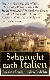 Icon image Sehnsucht nach Italien: Die 60 schönsten Italien-Gedichte: Eine lyrische Ode an Italien von Goethe, Nietzsche, Stefan Zweig, Rilke, Paul Heyse, Platen, Klabund, Kinkel, Conrad Ferdinand Meyer, Friedrich Hebbel, Heinrich Lersch, Werner, Emil Peschkau...