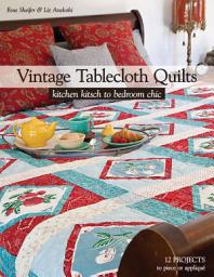 Icon image Vintage Tablecloth Quilts: Kitchen Kitsch to Bedroom Chic