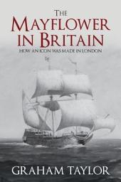 Icon image The Mayflower in Britain: How an icon was made in London