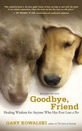 Icon image Goodbye, Friend: Healing Wisdom for Anyone Who Has Ever Lost a Pet